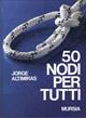 Cinquanta nodi per tutti - Jorge Altimiras - Libro Mursia 2022, Biblioteca del mare. Manuali tecn. sport | Libraccio.it