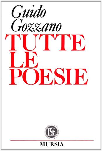 Tutte le poesie - Guido Gozzano - Libro Mursia 1993, Letture della Civiltà letteraria | Libraccio.it