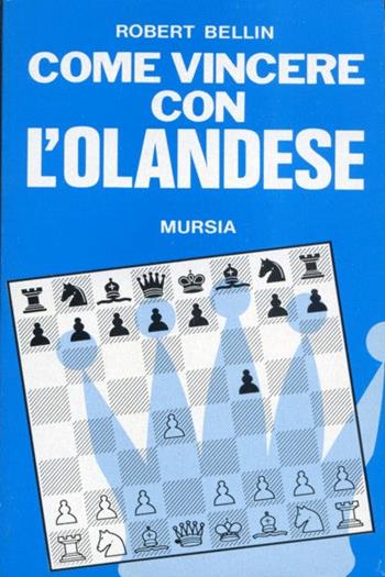 Come vincere con l'olandese - Robert Bellin - Libro Ugo Mursia Editore 1993, I giochi. Scacchi | Libraccio.it