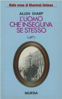 L' uomo che inseguiva se stesso - Allen Sharp - Libro Ugo Mursia Editore 1993, Sulle orme di Sherlock Holmes | Libraccio.it