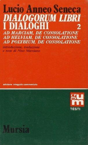 Dialogorum libri-I dialoghi. Vol. 2: Ad Marciam, de consolatione-Ad Helviam, de consolatione- Ad Polybium, de consolatione - Lucio Anneo Seneca - Libro Mursia 2022, Grande Universale Mursia | Libraccio.it