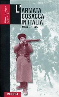 L'armata cosacca in Italia (1944-1945) - P. Arrigo Carnier - Libro Mursia 2013, Grande universale Mursia.Testimonianze | Libraccio.it