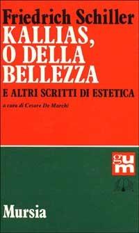 Kallias, o della bellezza, e altri scritti di estetica - Friedrich Schiller - Libro Mursia 2022, Grande Universale Mursia | Libraccio.it