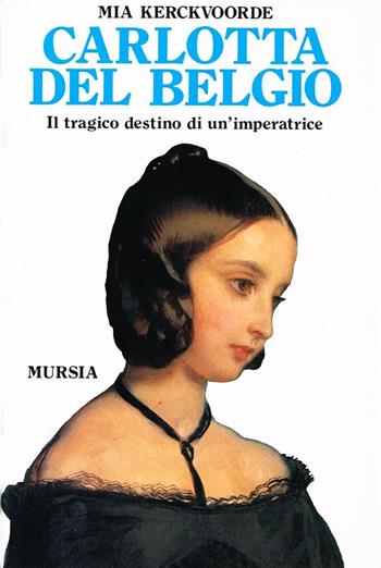 Carlotta del Belgio. Il tragico destino di un'imperatrice - Mia Kerckvoorde - Libro Mursia 2022, Storia e documenti. Biografie | Libraccio.it