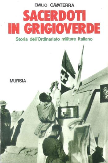 Sacerdoti in grigioverde. Storia dell'Ordinariato militare italiano - Emilio Cavaterra - Libro Mursia 1993, Testimonianze fra cron. e st. Guerre | Libraccio.it