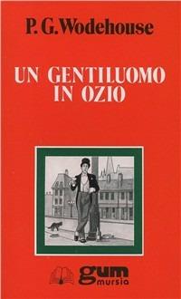 Un gentiluomo in ozio - Pelham G. Wodehouse - Libro Mursia 2012, Grande Universale Mursia. Letture | Libraccio.it