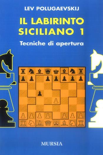 Il labirinto siciliano. Vol. 1: Tecniche d'apertura. - Lev Polugaevskij - Libro Ugo Mursia Editore 1993, I giochi | Libraccio.it