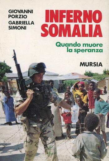 Inferno Somalia. Quando muore la speranza - Giovanni Porzio, Gabriella Simoni - Libro Mursia 2022, Fatti, testimonianze, reportage | Libraccio.it