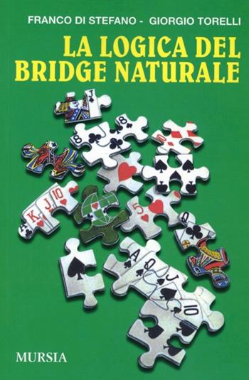 La logica del bridge naturale - Franco Di Stefano, Giorgio Torelli - Libro Ugo Mursia Editore 2012, I giochi. Bridge | Libraccio.it