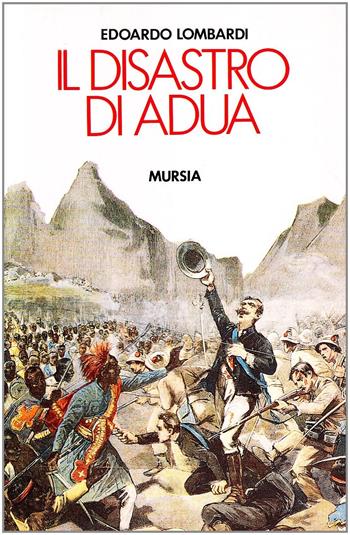 Il disastro di Adua - Edoardo Lombardi - Libro Mursia 2022, Storia e documenti. Storie gen. e part. | Libraccio.it