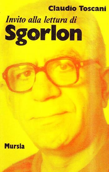 Invito alla lettura di Carlo Sgorlon - Claudio Toscani - Libro Mursia 2022, Invito alla lettura. Sezione italiana | Libraccio.it