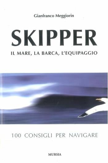 Skipper. Il mare, la barca, l'equipaggio. 100 consigli per navigare - Gianfranco Meggiorin - Libro Mursia 2011, Biblioteca del mare. Manuali tecn. sport | Libraccio.it