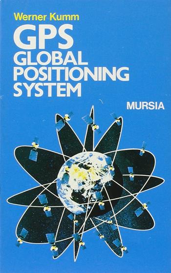 GPS. Global positioning system - Werner Kumm - Libro Ugo Mursia Editore 1994, Biblioteca del mare. Tascabili del mare | Libraccio.it