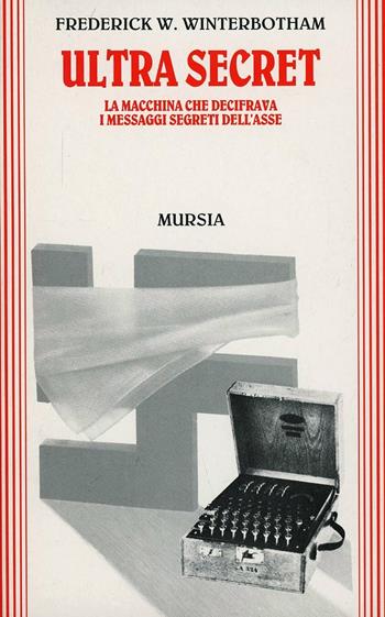 Ultra secret. La macchina che decifrava i messaggi segreti dell'Asse - Frederick W. Winterbotham - Libro Mursia 2022, Grande universale Mursia.Testimonianze | Libraccio.it