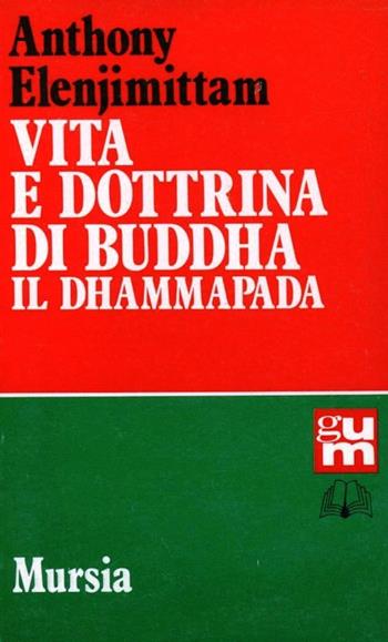 Vita e dottrina di Buddha. Il Dhammapada - Anthony Elenjimittam - Libro Ugo Mursia Editore 1994, Grande Universale Mursia | Libraccio.it