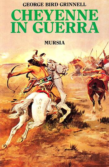 Cheyenne in guerra - George Bird Grinnell - Libro Mursia 1994, Storia e documenti. Storia tribù indiane | Libraccio.it