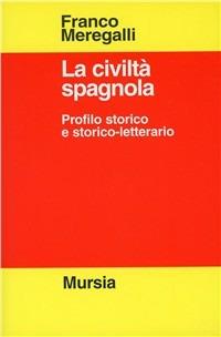 La civiltà spagnola. Profilo storico e storico-letterario - Franco Meregalli - Libro Mursia 2014, Strumenti per una nuova cult. St. lett. | Libraccio.it
