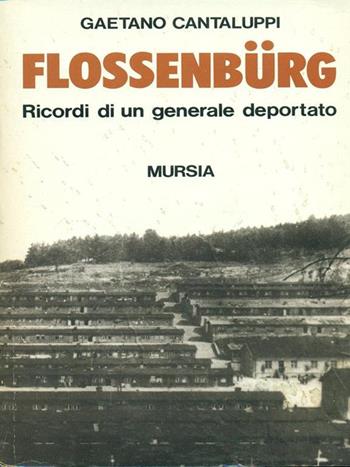 Flossenbürg. Ricordi di un generale deportato - Gaetano Cantaluppi - Libro Mursia 1995, Testimonianze fra cron. e st. Resistenza | Libraccio.it