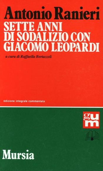 Sette anni di sodalizio con Giacomo Leopardi - Antonio Ranieri - Libro Mursia 1995, Grande Universale Mursia | Libraccio.it