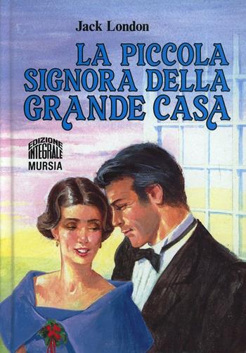 La piccola signora della grande casa - Jack London - Libro Mursia 2022, Corticelli. Opere di vari autori | Libraccio.it