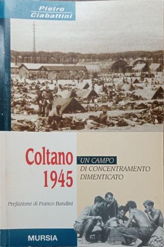 Coltano 1945. Un campo di concentramento dimenticato - Pietro Ciabattini - Libro Ugo Mursia Editore 1995, Testimonianze fra cron. e st. Resistenza | Libraccio.it