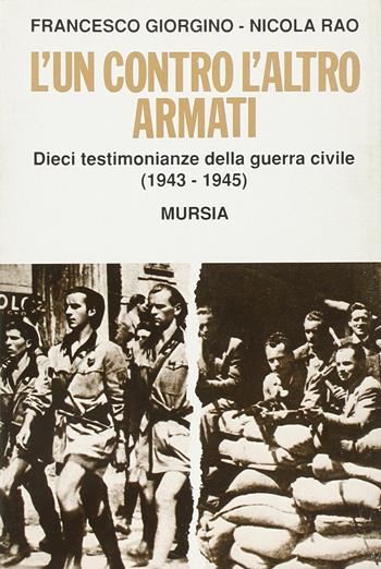 L'un contro l'altro armati. Dieci testimonianze della guerra civile (1943-1945) - Francesco Giorgino, Nicola Rao - Libro Mursia 2022, Fatti, testimonianze, reportage | Libraccio.it
