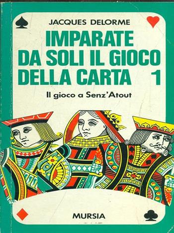 Imparate da soli il gioco della carta. Il gioco a senz'atout - Jacques Delorme - Libro Ugo Mursia Editore 1995, I giochi. Bridge | Libraccio.it