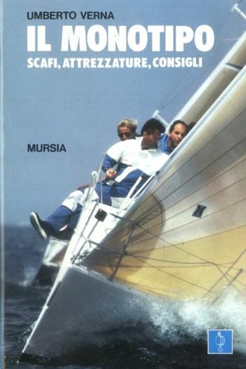 Il monotipo. Scafi, attrezzature, consigli - Umberto Verna - Libro Mursia 1995, Biblioteca del mare. Vela | Libraccio.it
