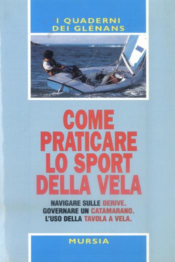 Come praticare lo sport della vela. Navigare sulle derive. Governare un catamarano. L'uso della tavola a vela  - Libro Mursia 2011, Biblioteca del mare. Tascabili del mare | Libraccio.it