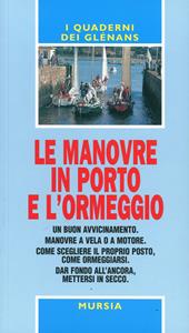 Le manovre in porto e l'ormeggio. Un buon avvicinamento. Manovre a vela o a motore. Come scegliere il proprio posto, come ormeggiarsi. Dar fondo all'ancora...