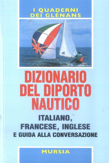 Dizionario del diporto nautico e guida alla conversazione italiano-francese-inglese  - Libro Mursia 1995, I quaderni dei Glénans | Libraccio.it