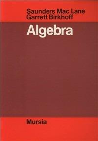 Algebra - Saunders McLane, Garrett Birkhoff - Libro Ugo Mursia Editore 1985, Strumenti per una nuova cultura.Matemat. | Libraccio.it