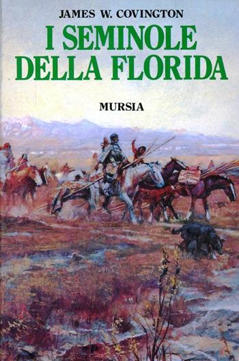 I Seminole della Florida - James W. Covington - Libro Mursia 1995, Storia e documenti. Storia tribù indiane | Libraccio.it