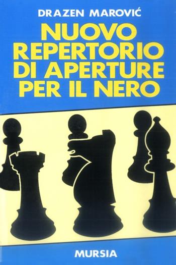 Nuovo repertorio di aperture per il nero - Dràzen Marovic - Libro Mursia 2022, I giochi. Scacchi | Libraccio.it