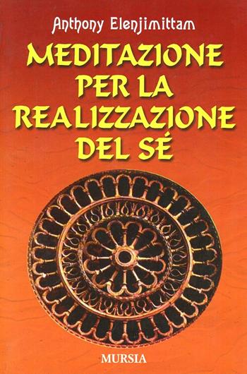 Meditazione per la realizzazione del sé - Anthony Elenjimittam - Libro Mursia 2022, Biblioteca esoterica | Libraccio.it
