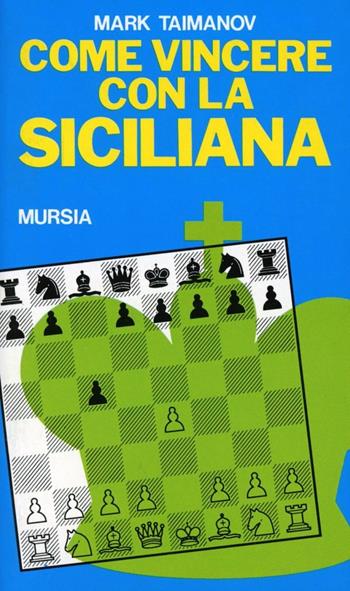 Come vincere con la siciliana - Mark Taimanov - Libro Ugo Mursia Editore 1995, I giochi. Scacchi | Libraccio.it