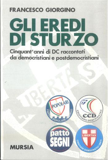 Gli eredi di Sturzo. Cinquant'anni di DC raccontati da democristiani e post democristiani - Francesco Giorgino - Libro Ugo Mursia Editore 1995, Fatti, testimonianze, reportage | Libraccio.it