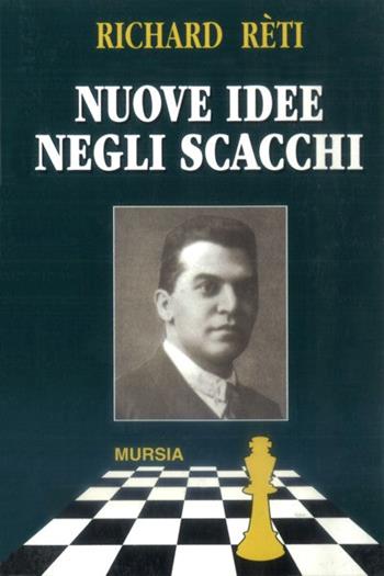 Nuove idee negli scacchi - Richard Réti - Libro Ugo Mursia Editore 1999, I giochi. Scacchi | Libraccio.it