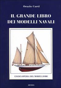 Il grande libro dei modelli navali. Enciclopedia del modellismo navale - Orazio Curti - Libro Mursia 1995, Modellismo | Libraccio.it