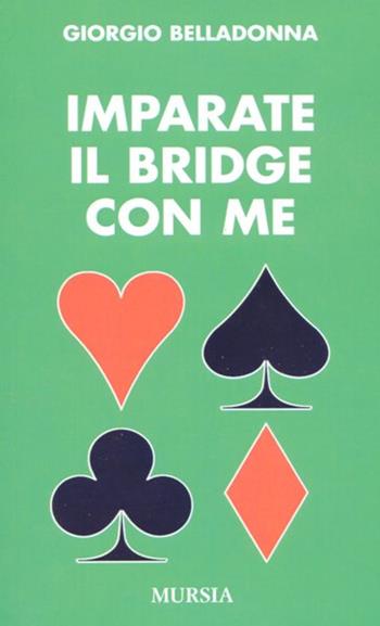 Imparate il bridge con me - Giorgio Belladonna - Libro Mursia 1987, I giochi. Bridge | Libraccio.it