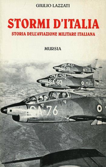 Stormi d'Italia. Storia dell'aviazione militare italiana - Giulio Lazzati - Libro Mursia 1997, Grande universale Mursia.Testimonianze | Libraccio.it