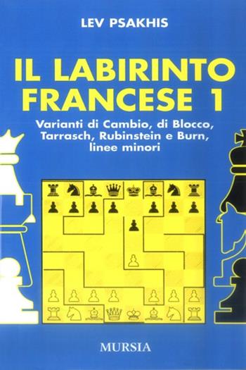Il labirinto francese. Vol. 1: Variante di cambio-Variante di blocco-Variante Tarrasch-Varianti Rubinstein e Burn-Linee minori - Lev Psakhis - Libro Mursia 2022, I giochi. Scacchi | Libraccio.it