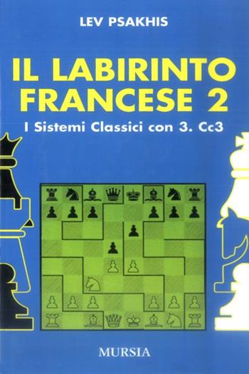 Il labirinto francese. Vol. 2: I sistemi classici con 3. Cc3. - Lev Psakhis - Libro Ugo Mursia Editore 1995, I giochi. Scacchi | Libraccio.it