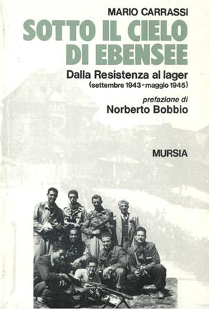 Sotto il cielo di Ebensee. Dalla Resistenza al lager (settembre 1943-maggio 1945) - Mario Carrassi - Libro Mursia 2022, Testimonianze fra cron. e st. Resistenza | Libraccio.it
