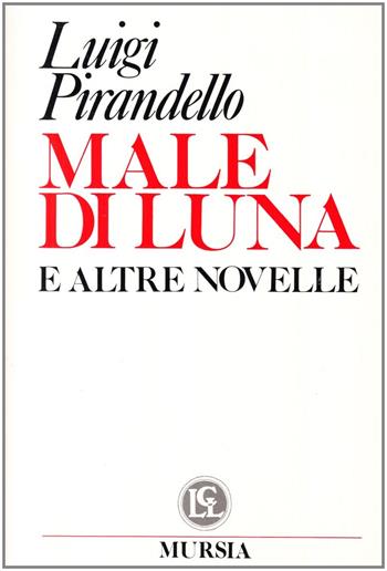 Male di luna e altre novelle - Luigi Pirandello - Libro Mursia 2022, Letture della Civiltà letteraria | Libraccio.it