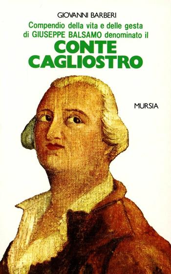 Compendio della vita e delle gesta di Giuseppe Balsamo denominato il conte Cagliostro - Giovanni Barberi - Libro Mursia 2022, Grande Universale Mursia. Storia e documenti | Libraccio.it