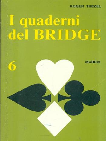 I quaderni del bridge. Vol. 6 - Roger Trézel - Libro Mursia 1987, I giochi. Bridge | Libraccio.it