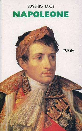 Napoleone - Evgenij V. Tarle - Libro Mursia 1996, Grande Universale Mursia. Storia e documenti | Libraccio.it