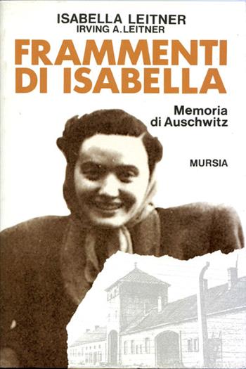Frammenti di Isabella. Memoria di Auschwitz - Isabella Leitner, Irving A. Leitner - Libro Mursia 2022, Testimonianze fra cron. e st. Resistenza | Libraccio.it