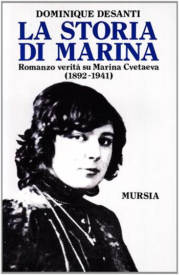 La storia di Marina. Romanzo verità su Marina Cvetaeva (1892-1941) - Dominique Desanti - Libro Mursia 2022, Storia e documenti. Biografie | Libraccio.it